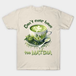 Can't Ever Have Too Matcha! T-Shirt